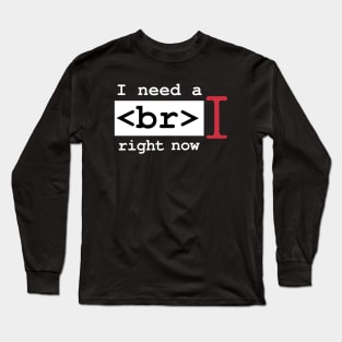 I Need a Break Right Now Exhausted Computer Geek Software Engineer Nerd Funny Programming Quote Long Sleeve T-Shirt